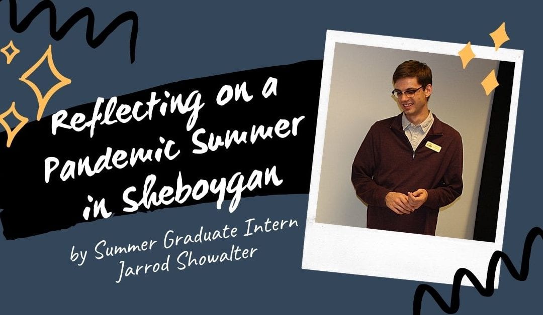Reflecting on a Pandemic Summer in Sheboygan, by Summer Graduate Intern Jarrod Showalter